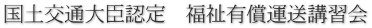 国土交通大臣認定　福祉有償運送講習会